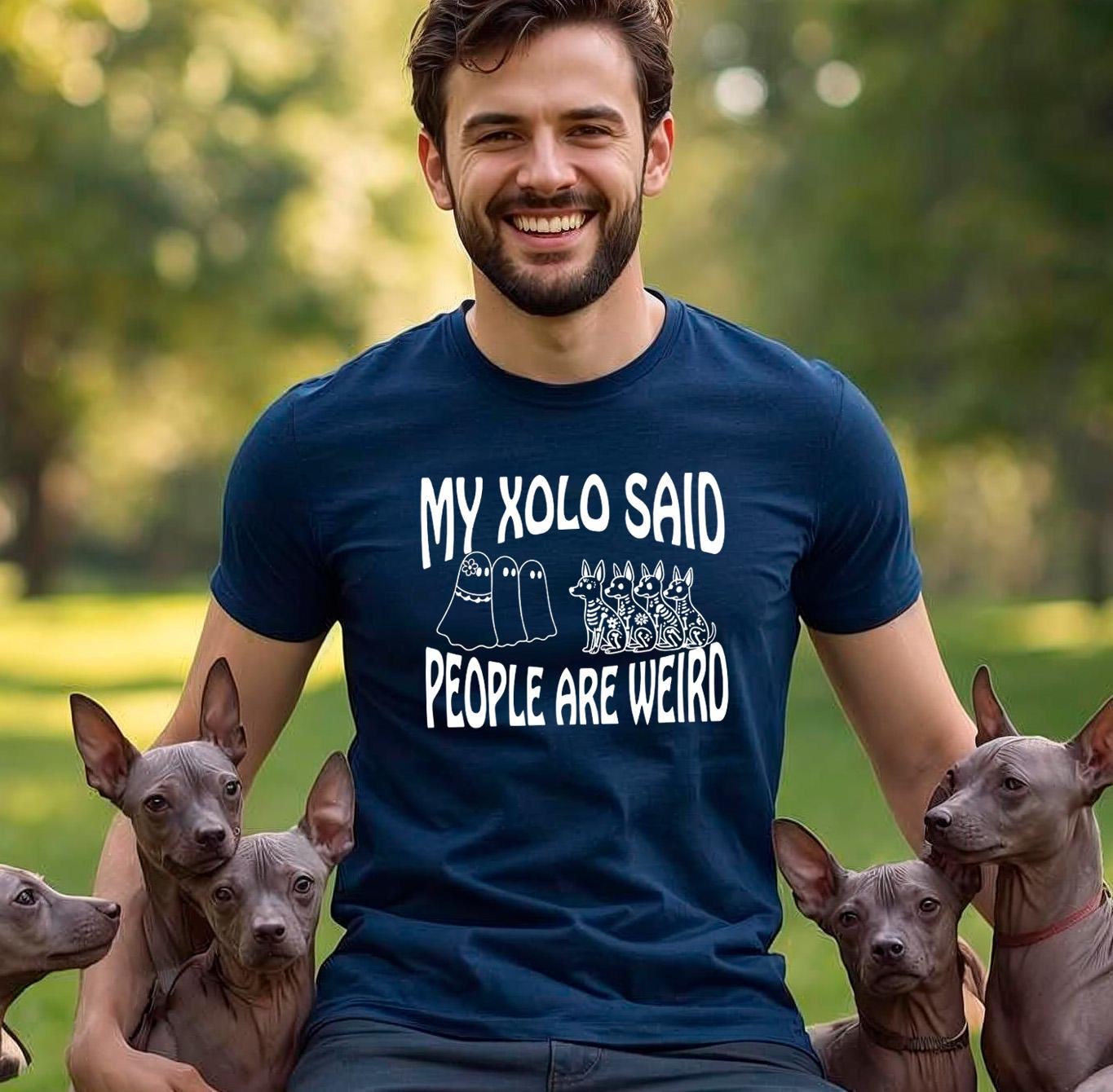 Funny Xoloitzcuintle T-Shirt: "My Xolo Said People Are Weird"  Solid dark and bright colors