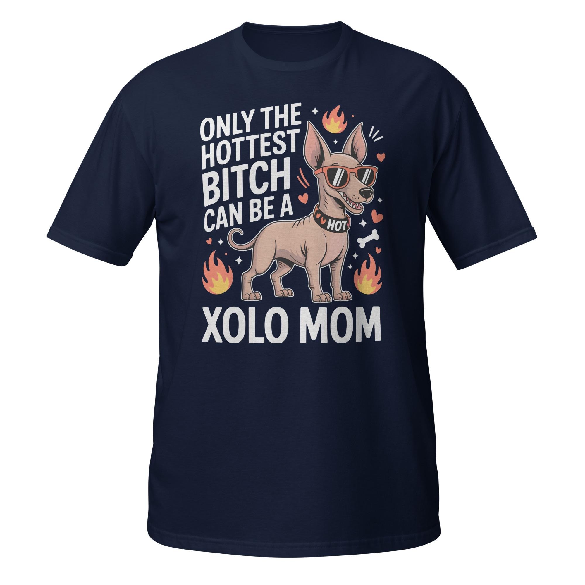 Xolo Mom T-Shirt – Funny Dog Mom Shirt, Only the Hottest Bitch Can Be a Xolo Mom, Gift for Dog Lovers, Pet Owner Tee